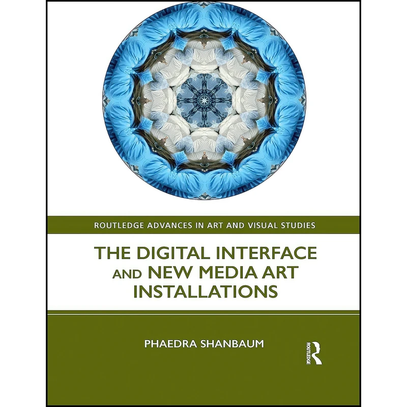 کتاب The Digital Interface and New Media Art Installations  اثر Phaedra Shanbaum انتشارات Routledge