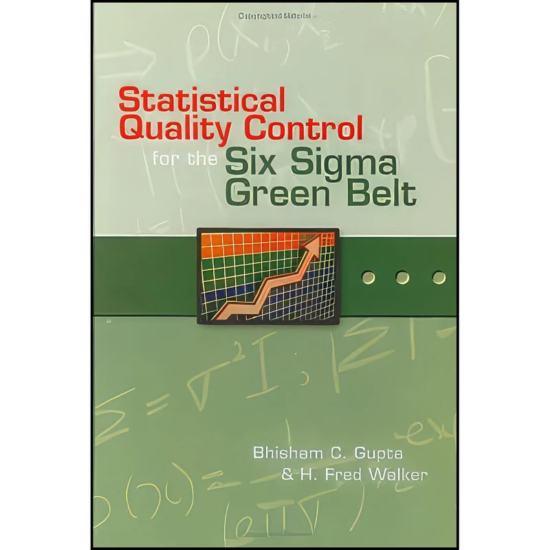 کتاب Statistical Quality Control for the Six Sigma Green Belt  اثر Bhisham C. Gupta انتشارات ASQ Quality Press