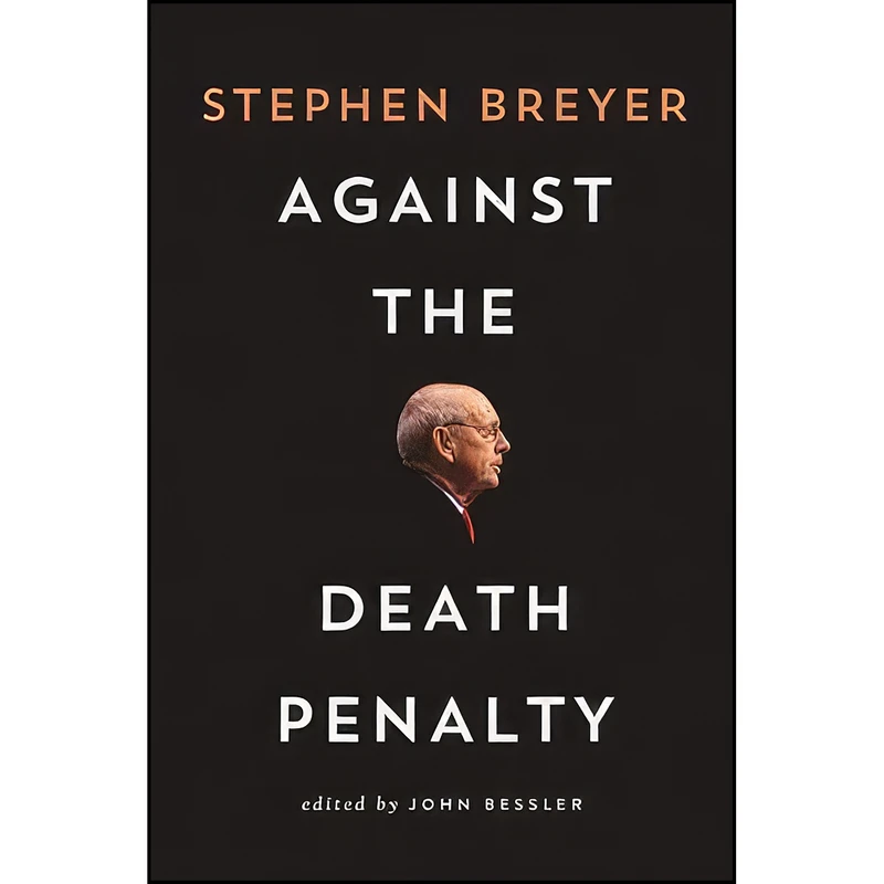 کتاب Against the Death Penalty اثر Stephen Breyer and John Bessler انتشارات Brookings Institution Press