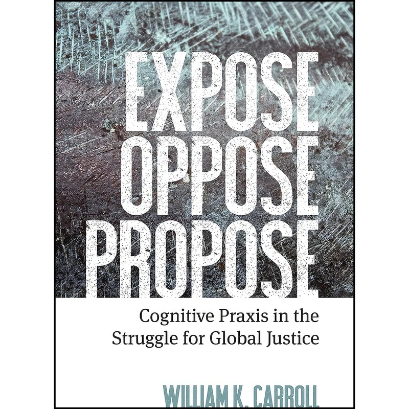 کتاب Expose, Oppose, Propose اثر Dr William K Carroll انتشارات Fernwood Publishing