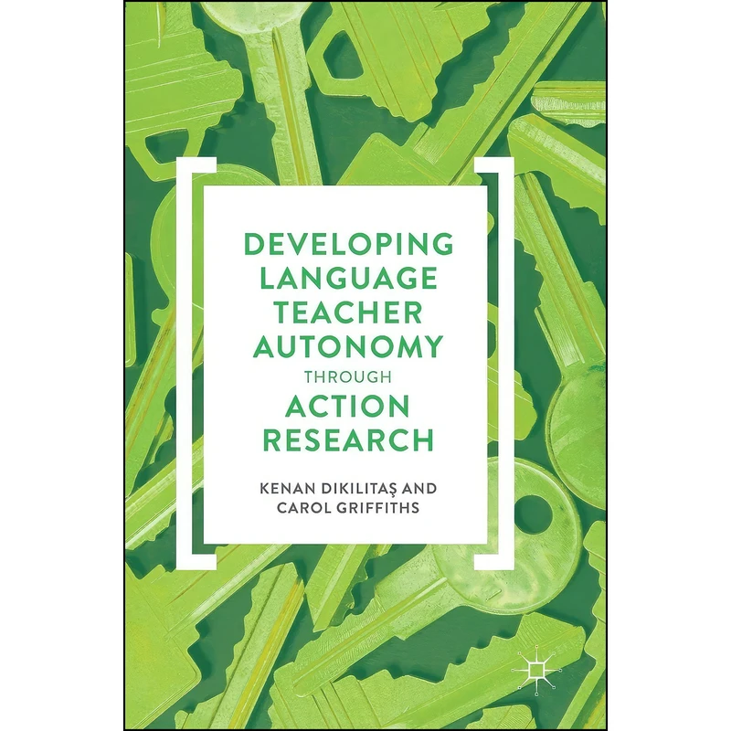 کتاب Developing Language Teacher Autonomy through Action Research اثر Kenan Dikilitas and Carol Griffiths انتشارات Palgrave Macmillan