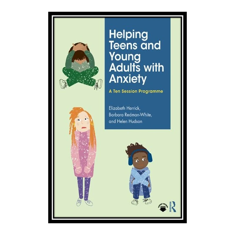 کتابHelping Teens and Young Adults with Anxiety: A Ten Session Programme اثر Elizabeth Herrick, Barbara Redman-White, Helen Hudson Series: انتشارات مؤلفین طلایی