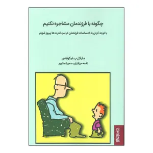 کتاب چگونه با فرزندمان مشاجره نکنیم با توجه کردن به احساسات فرزندمان در نبرد قدرت ها پیروز شویم اثر مایکل پی نیکلز انتشارات کتابسرای تندیس