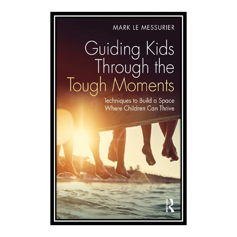 کتاب Guiding Kids Through the Tough Moments اثر Mark Le Messurier انتشارات مؤلفین طلایی