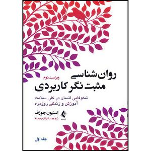 کتاب روان شناسی مثبت نگر کاربردی (جلد اول) شکوفایی انسان در کار، سلامت آموزش و زندگی روزمره اثر استیون جوزف ترجمه دکتر اکرم خمسه انتشارات ارجمند