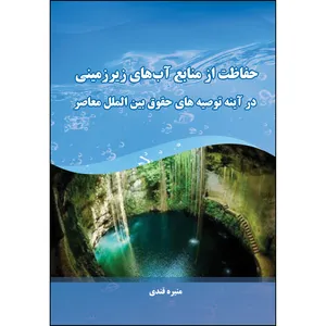 کتاب حفاظت از منابع آب های زیرزمینی در آینه تعالیم اسلام و توصیه های حقوق بین الملل معاصر اثر منیره قندی انتشارات ارسطو