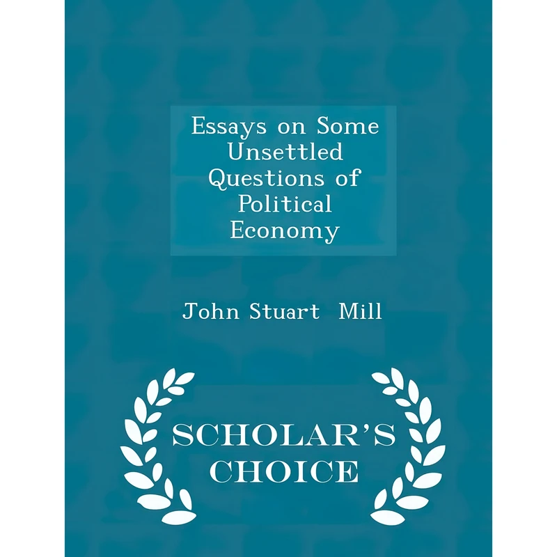 کتاب Essays on Some Unsettled Questions of Political Economy - Scholar,s Choice Edition اثر John Stuart Mill انتشارات Scholar's Choice