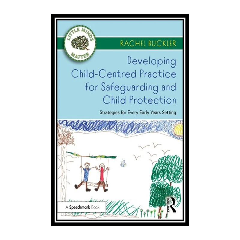 کتاب Developing Child-Centred Practice for Safeguarding and Child Protection اثر Rachel Buckler انتشارات مؤلفین طلایی