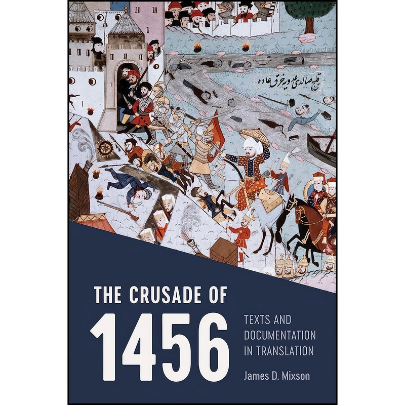 کتاب The Crusade of 1456 اثر James D. Mixson انتشارات University of Toronto Press