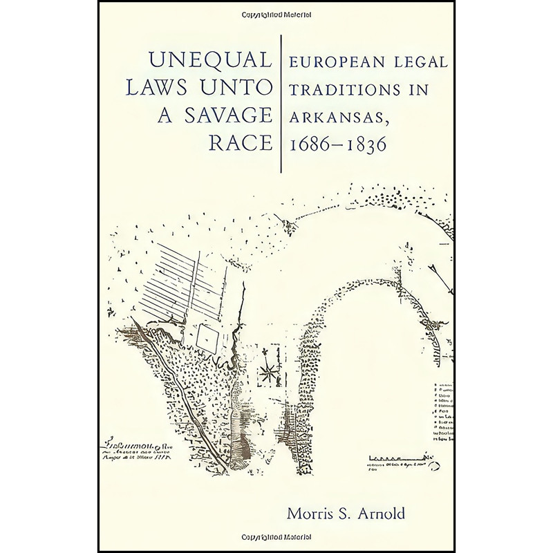 کتاب Unequal laws unto a savage race  اثر Morris S. Arnold انتشارات University of Arkansas Press