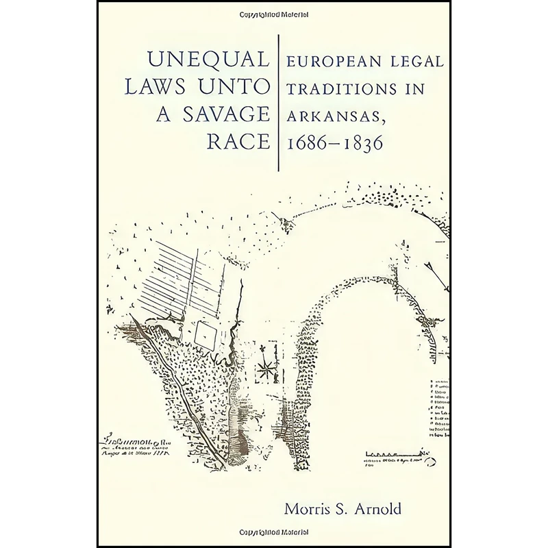 کتاب Unequal laws unto a savage race اثر Morris S. Arnold انتشارات University of Arkansas Press