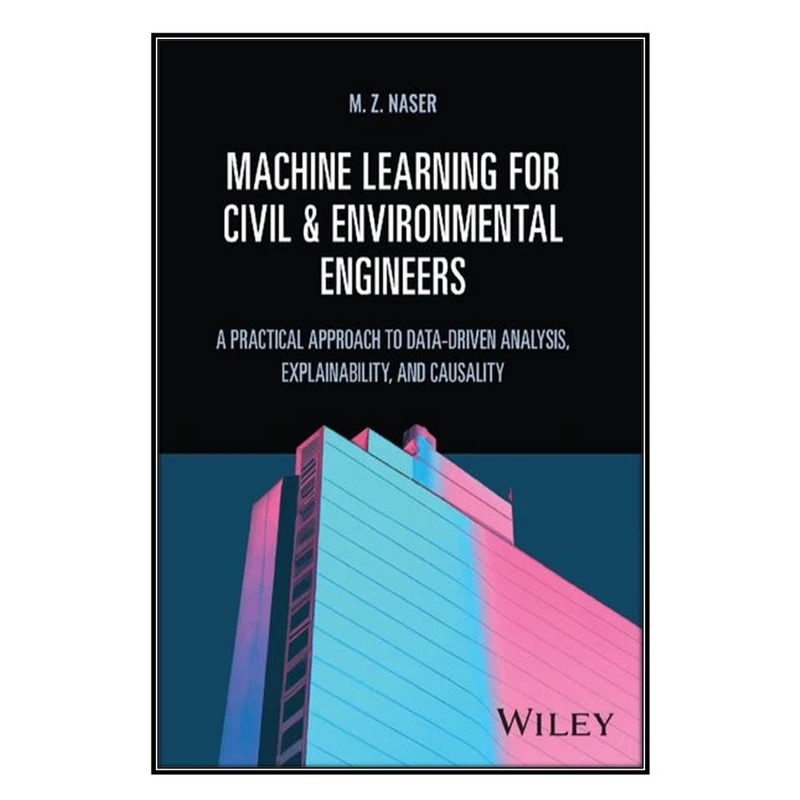  کتاب Machine Learning for Civil and Environmental Engineers اثر 	M. Z. Naser انتشارات مؤلفين طلايي
