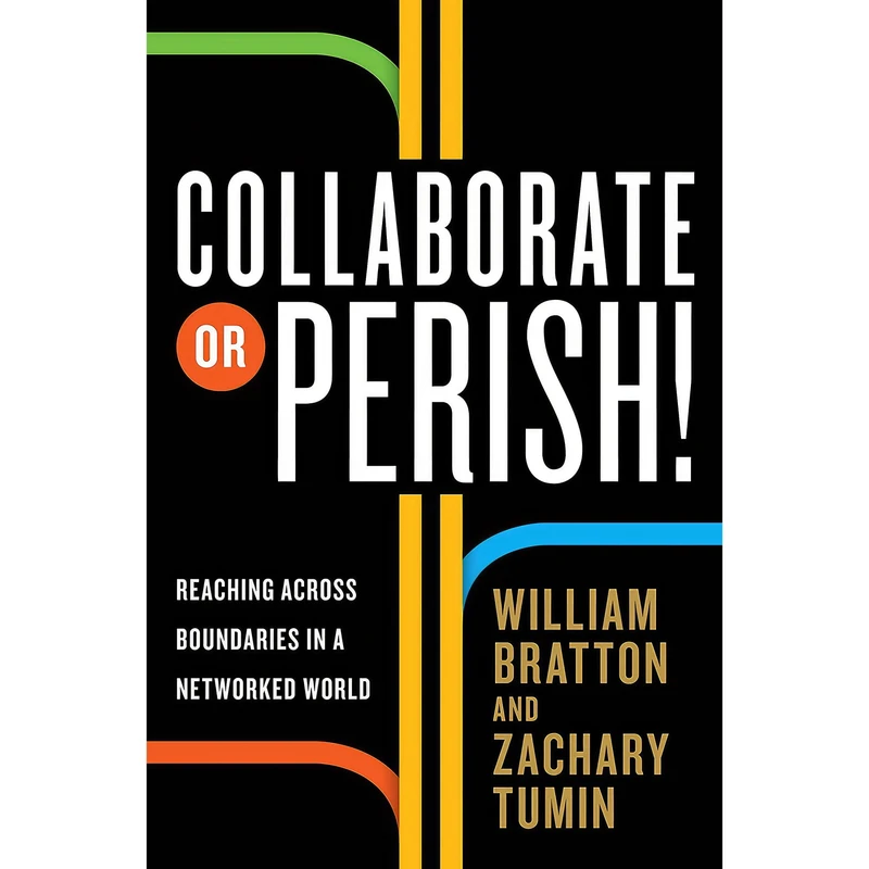 کتاب Collaborate or Perish! اثر William Bratton and Zachary Tumin انتشارات Crown Business