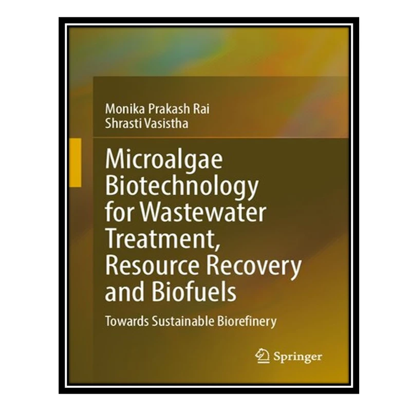 کتاب Microalgae Biotechnology for Wastewater Treatment, Resource Recovery and Biofuels: Towards Sustainable Biorefinery اثر Monika Prakash Rai AND Shrasti Vasistha انتشارات مؤلفین طلایی