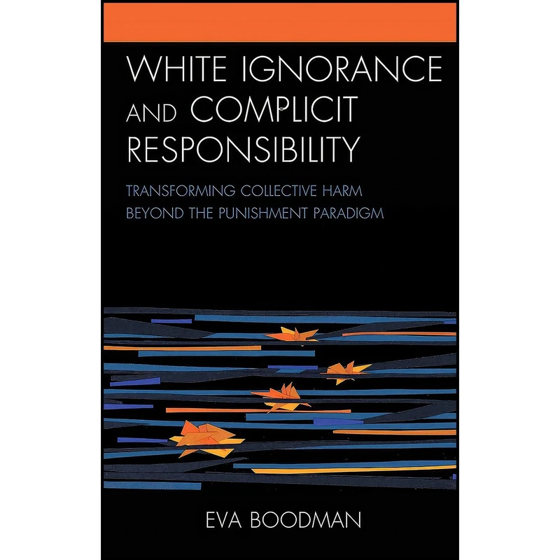 کتاب White Ignorance and Complicit Responsibility اثر Eva Boodman انتشارات Lexington Books