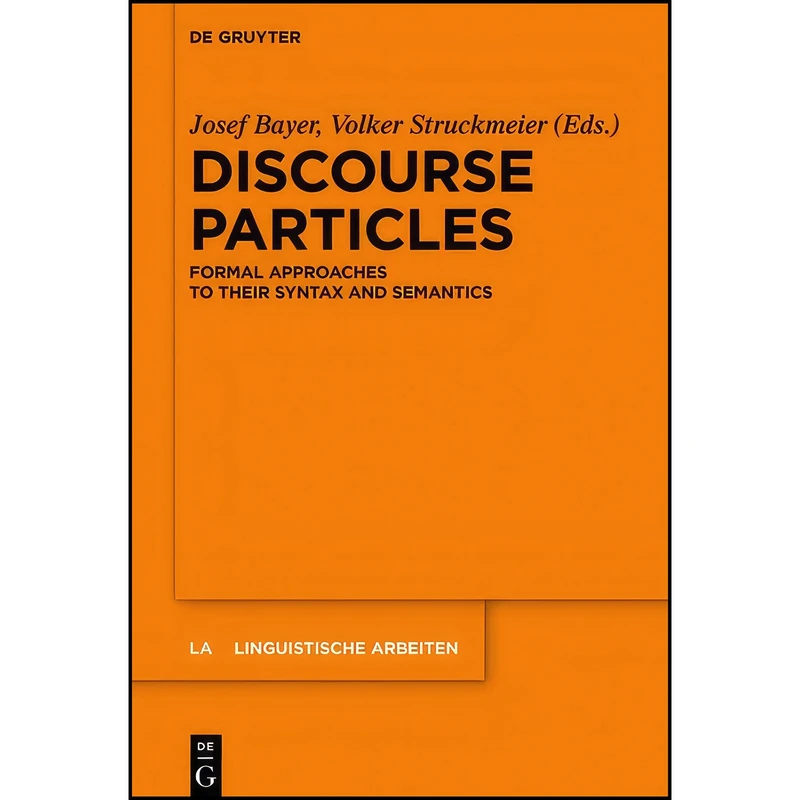 کتاب Discourse Particles  اثر Josef Bayer and Volker Struckmeier انتشارات De Gruyter Mouton