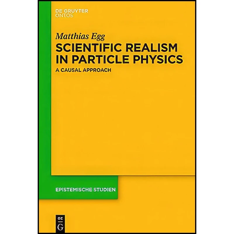 کتاب Scientific Realism in Particle Physics  اثر Matthias Egg انتشارات De Gruyter