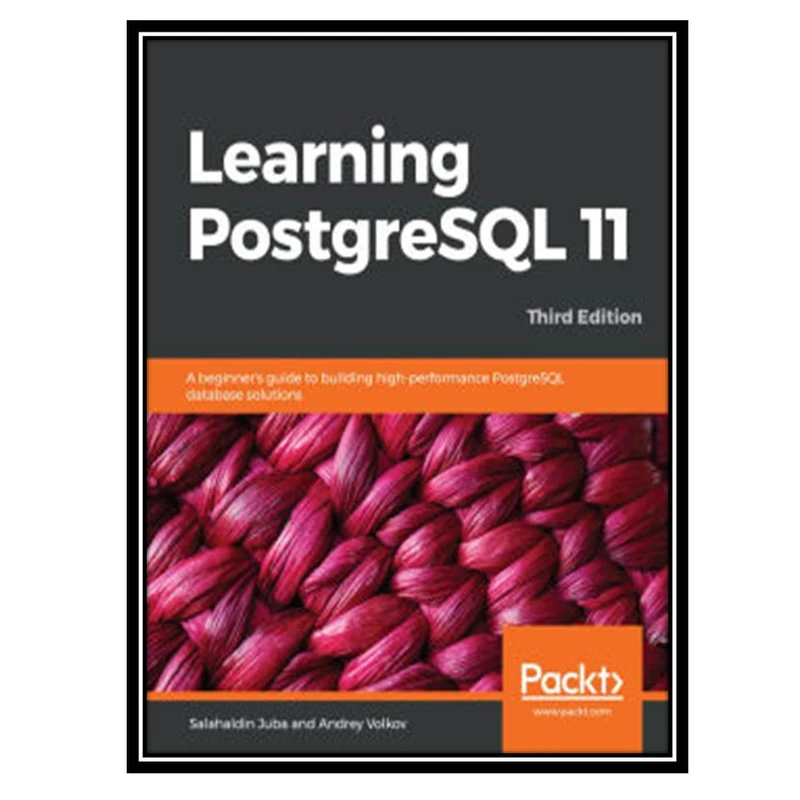 کتاب Learning PostgreSQL 11 3rd Edition اثر Salahaldin Juba and Andrey Volkov انتشارات مؤلفین طلایی