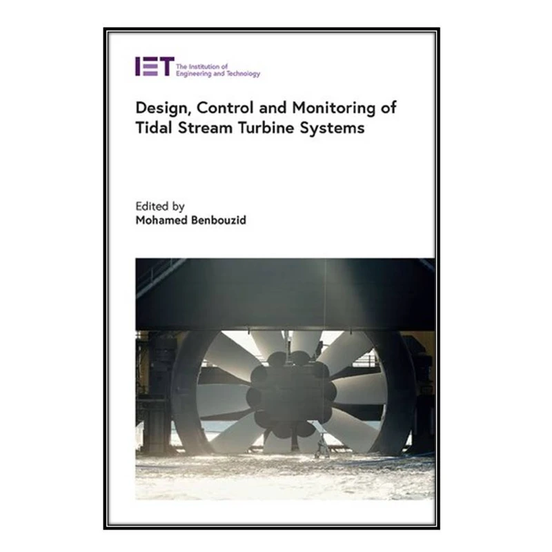  کتاب  Design, Control and Monitoring of Tidal Stream Turbine Systems اثر Mohamed Benbouzid انتشارات مؤلفين طلايي