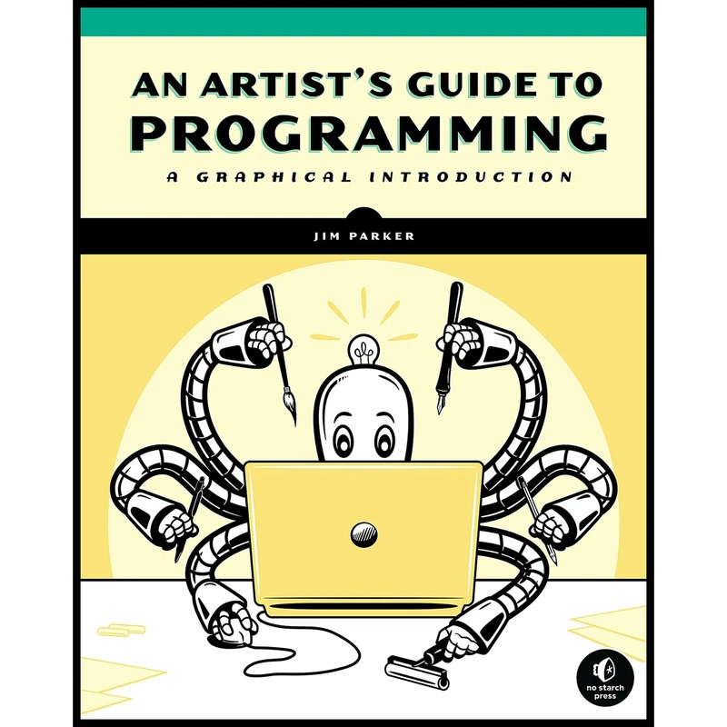 کتاب An Artists Guide to Programming اثر Dr. Jim Parker انتشارات No Starch Press