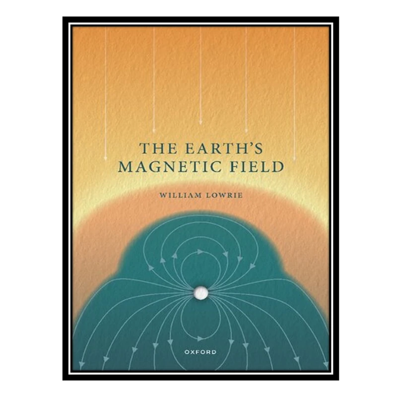 کتاب The Earths Magnetic Field اثر William Lowrie انتشارات مؤلفین طلایی