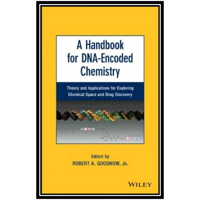 کتاب A Handbook for DNA-Encoded Chemistry: Theory and Applications for Exploring Chemical Space and Drug Discovery اثر Robert A. Goodnow Jr انتشارات مؤلفین طلایی