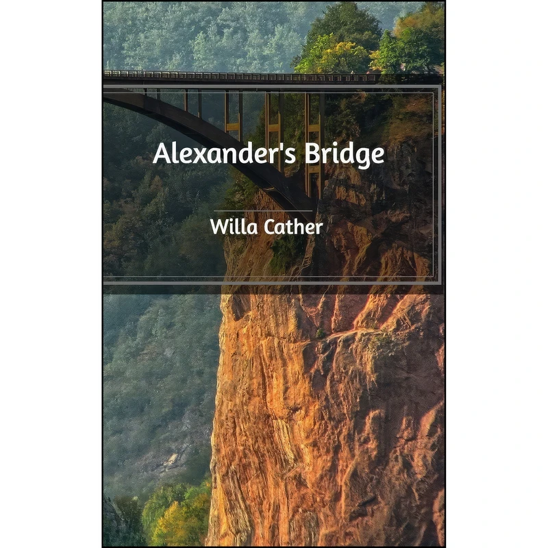 کتاب Alexanders Bridge اثر Willa Cather and Tom Quirk انتشارات Blurb