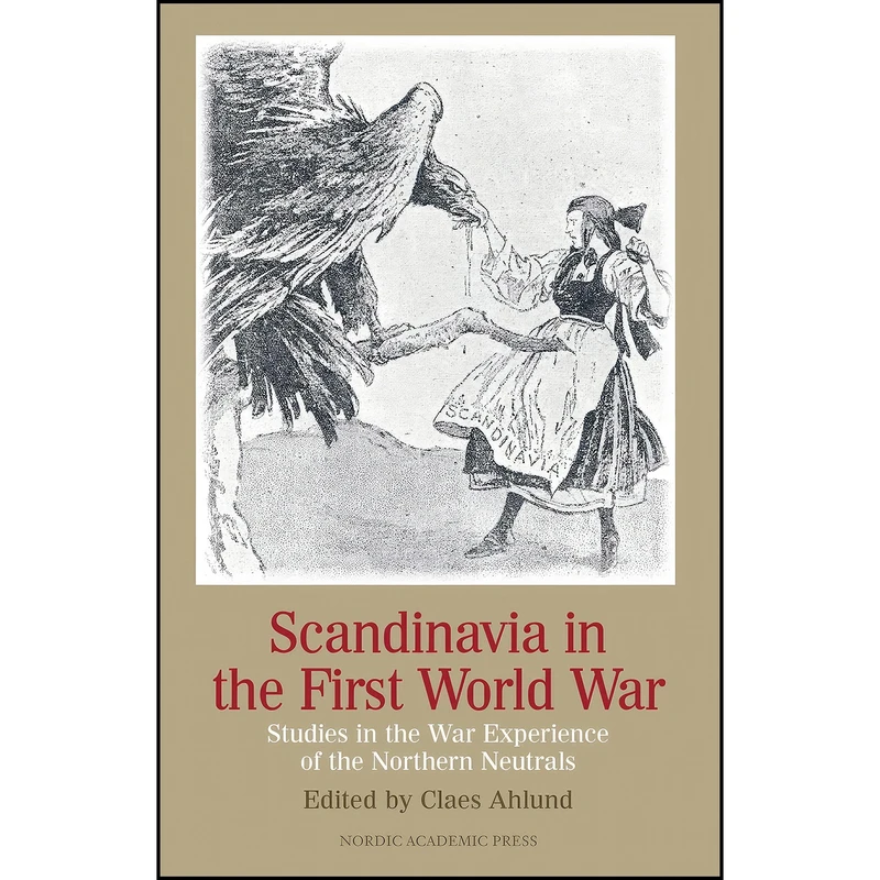 کتاب Scandinavia in the First World War اثر Claes Ahlund انتشارات Nordic Academic Press