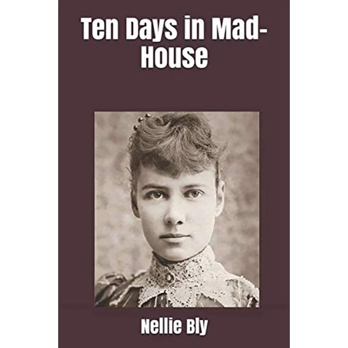 کتاب Ten Days in Mad-House اثر Nellie Bly and Brad Ricca انتشارات تازه ها