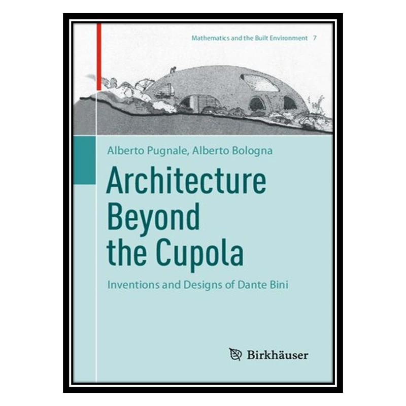 کتاب Architecture Beyond the Cupola: Inventions and Designs of Dante Bini اثر Alberto Pugnale AND Alberto Bologna انتشارات مؤلفین طلایی