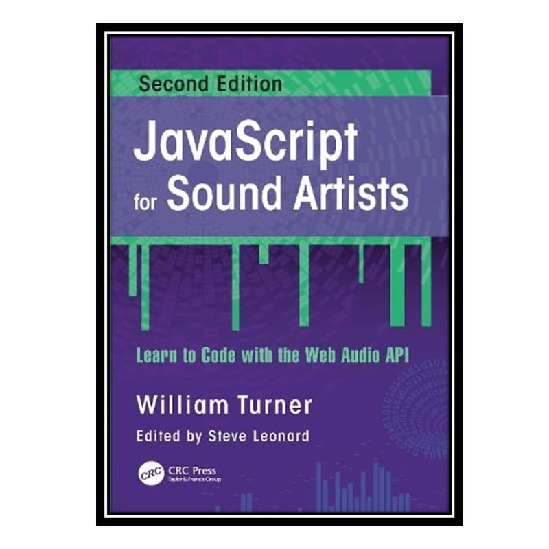 کتاب JavaScript for Sound Artists: Learn to Code with the Web Audio API اثر William Turner, Steve Leonard انتشارات مؤلفین طلایی