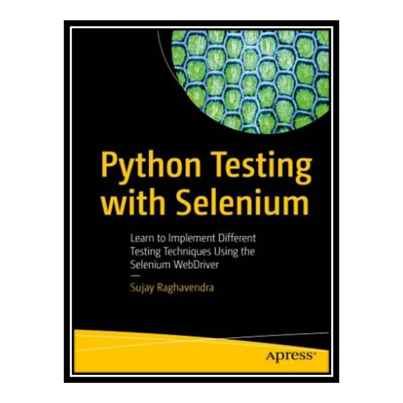 کتاب Python Testing with Selenium: Learn to Implement Different Testing Techniques Using the Selenium WebDriver اثر Sujay Raghavendra انتشارات مؤلفین طلایی