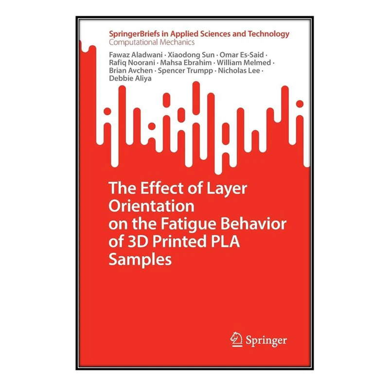  کتاب The Effect of Layer Orientation on the Fatigue Behavior of 3D Printed PLA Samples اثر  جمعي از نويسندگان انتشارات مؤلفين طلايي