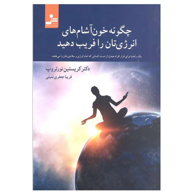 کتاب چگونه خون آشام های انرژی تان را فریب دهید اثر دکتر کریستین نورتروپ انتشارات نسل نو اندیش کتاب چگونه خون آشام های انرژی تان را فریب دهید اثر دکتر کریستین نورتروپ انتشارات نسل نو اندیش