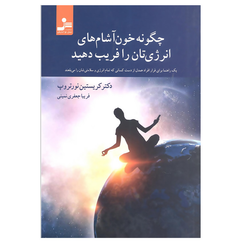 کتاب چگونه خون آشام های انرژی تان را فریب دهید اثر دکتر کریستین نورتروپ انتشارات نسل نو اندیش کتاب چگونه خون آشام های انرژی تان را فریب دهید اثر دکتر کریستین نورتروپ انتشارات نسل نو اندیش