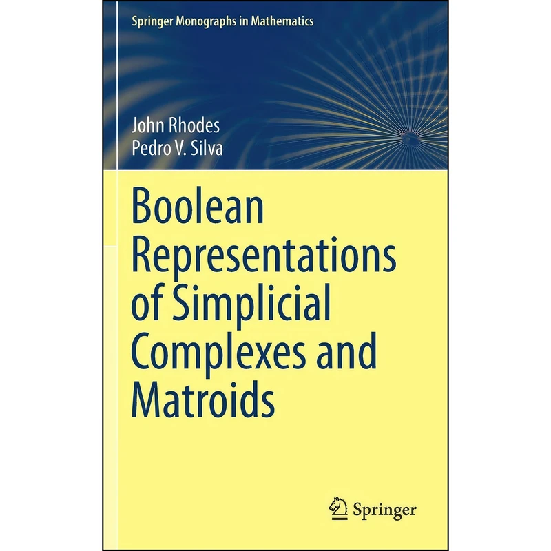 کتاب Boolean Representations of Simplicial Complexes and Matroids  اثر John Rhodes and Pedro V. Silva انتشارات Springer