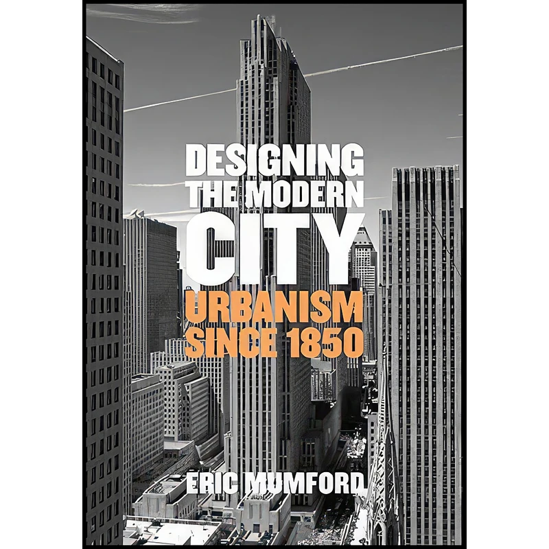 کتاب Designing the Modern City اثر Eric Paul Mumford انتشارات Yale University Press