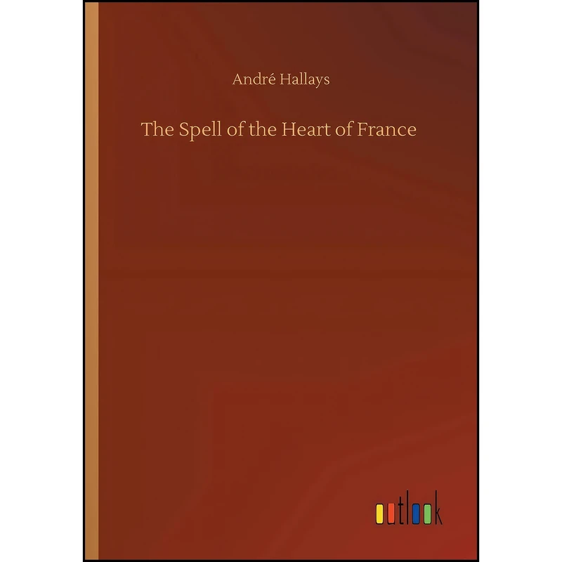 کتاب The Spell of the Heart of France اثر Andr&eacute; Hallays انتشارات Outlook Verlag