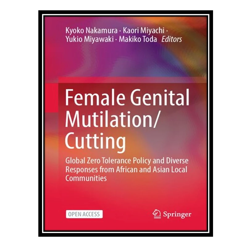 کتاب Female Genital Mutilation/Cutting: Global Zero Tolerance Policy and Diverse Responses from African and Asian Local Communities اثر جمعی از نویسندگان انتشارات مؤلفین طلایی