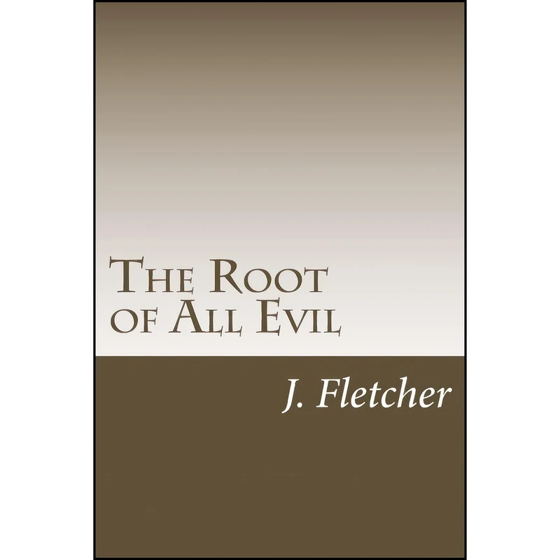 کتاب The Root of All Evil اثر J. S. Fletcher انتشارات تازه ها