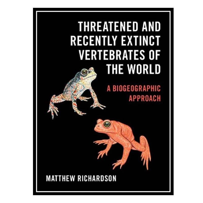 کتاب Threatened and Recently Extinct Vertebrates of the World: A Biogeographic Approach اثر Matthew Richardson انتشارات مؤلفین طلایی