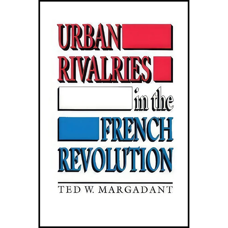 کتاب Urban Rivalries in the French Revolution اثر Ted W. Margadant انتشارات Princeton University Press
