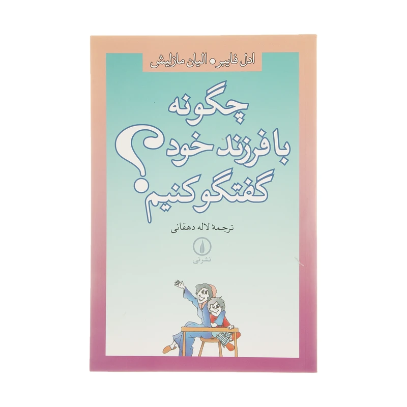کتاب چگونه با فرزند خود گفتگو کنیم؟ اثر ادل فایبر و الیان مازلیش نشر نی