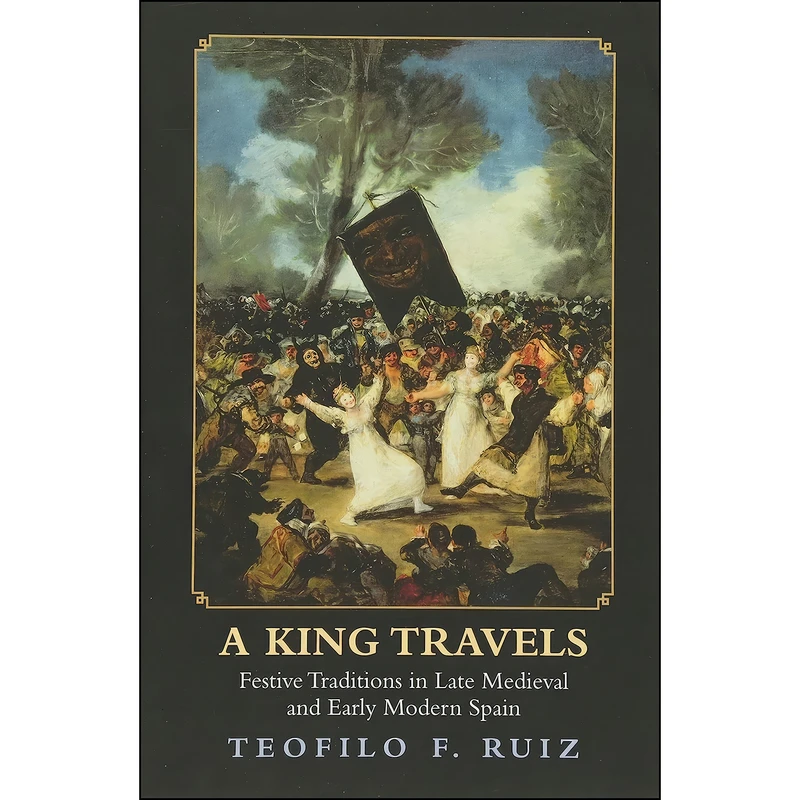 کتاب A King Travels اثر Teofilo F. Ruiz انتشارات Princeton University Press