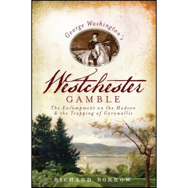 کتاب George Washington's Westchester Gamble اثر Richard Borkow انتشارات The History Press