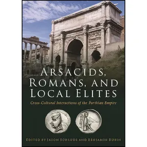 کتاب Arsacids, Romans and Local Elites اثر Jason Schlude and Benjamin Rubin انتشارات Oxbow Books