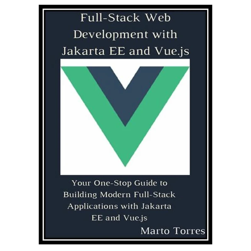کتاب Full-Stack Web Development with Jakarta EE and Vue.js اثر Marto Torres انتشارات مؤلفین طلایی