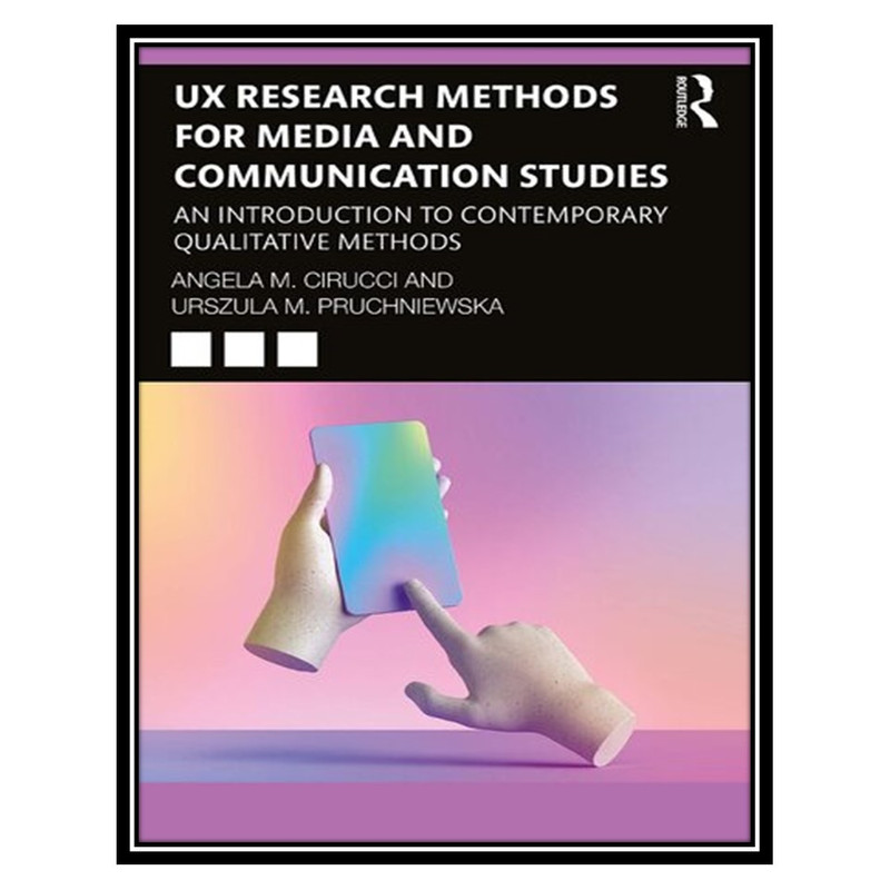 کتاب UX Research Methods for Media and Communication Studies: An Introduction to Contemporary Qualitative Methods اثر Angela M. Cirucci and Urszula M. Pruchniewska انتشارات مؤلفین طلایی