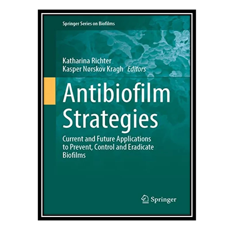 کتاب Antibiofilm Strategies: Current and Future Applications to Prevent, Control and Eradicate Biofilms اثر Katharina Richter AND Kasper Nørskov Kragh انتشارات مؤلفین طلایی