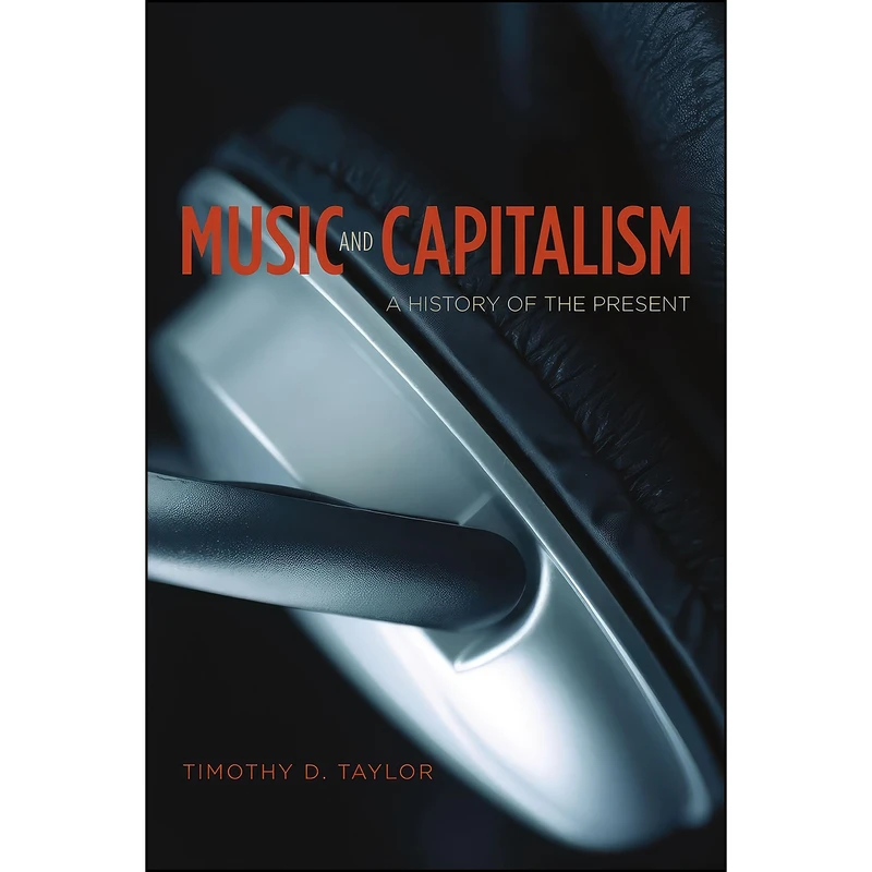 کتاب Music and Capitalism اثر Timothy D. Taylor انتشارات University of Chicago Press